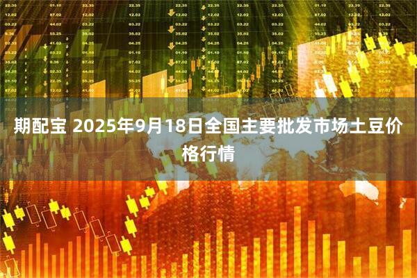期配宝 2025年9月18日全国主要批发市场土豆价格行情