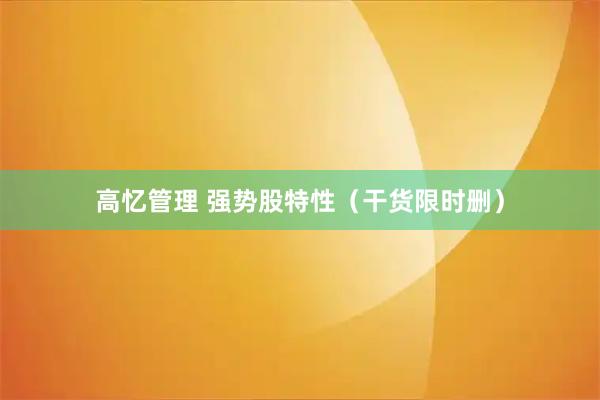 高忆管理 强势股特性（干货限时删）