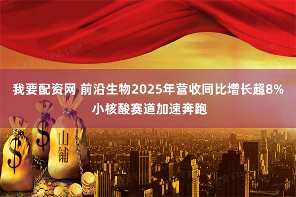 我要配资网 前沿生物2025年营收同比增长超8% 小核酸赛道加速奔跑
