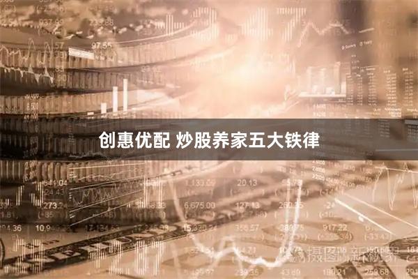 创惠优配 炒股养家五大铁律